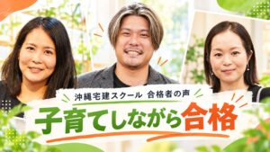 子育てしながら合格(沖縄宅建スクール合格者の仲村ゆいさん・菊地さん・城間さん)